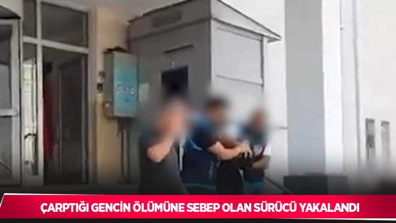 Çarptığı gencin ölümüne sebep olan sürücü yakalandı
