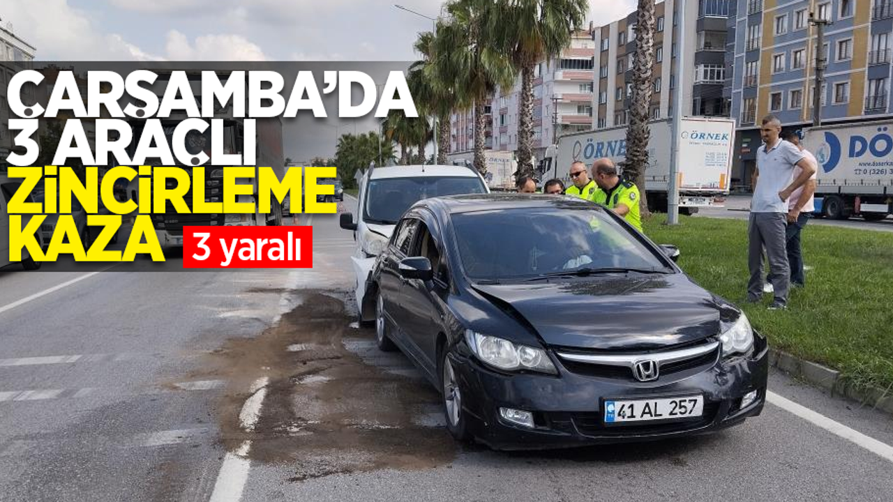 Çarşamba'da 3 araçlı zincirleme kaza: 3 yaralı