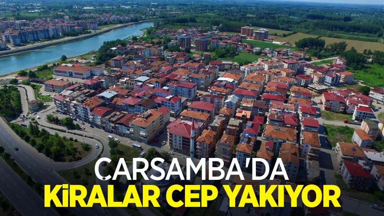 Çarşamba'da kiralar cep yakıyor