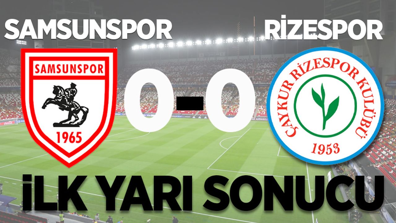 Çaykur Rizespor: 0 - Samsunspor:0 (İlk yarı)