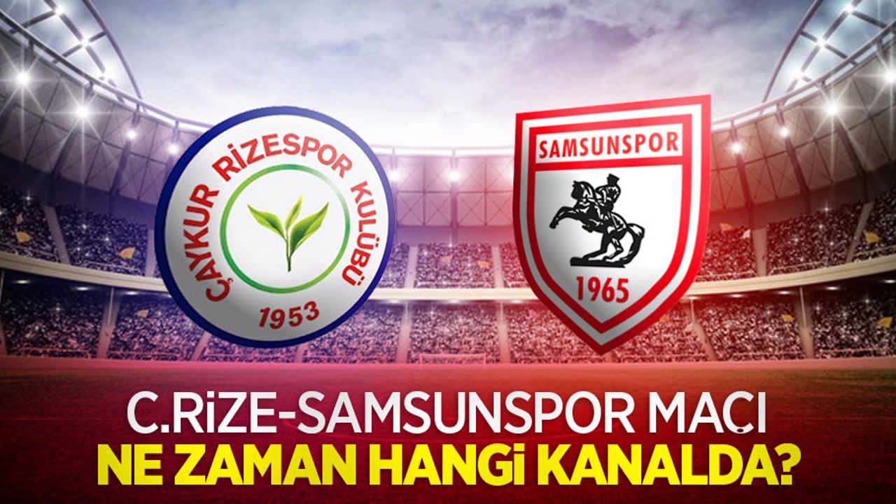 Ç.Rize - Samsunspor Maçı Ne Zaman Hangi Kanalda