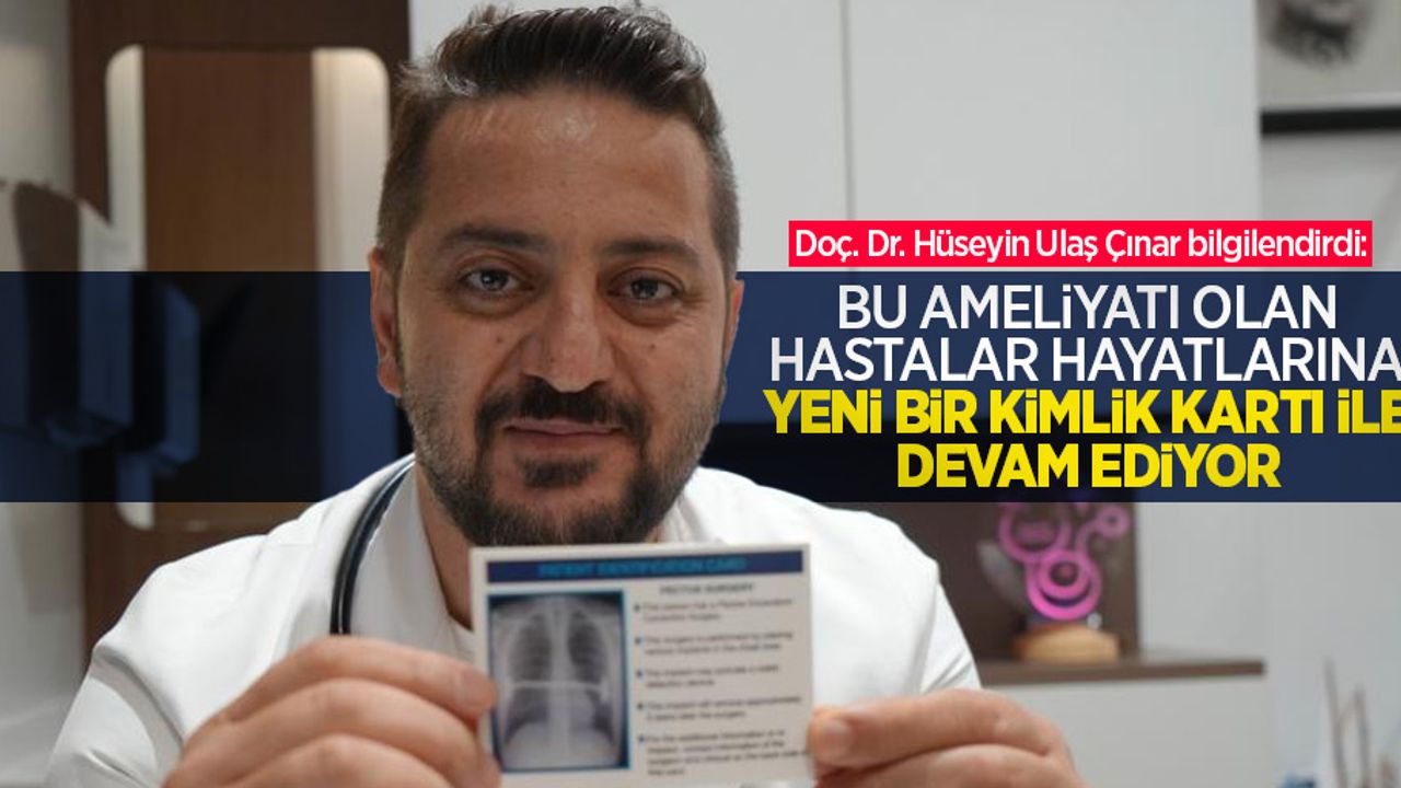 Doç. Dr. Hüseyin Ulaş Çınar bilgilendirdi: Bu ameliyatı olan hastalar hayatlarına yeni bir kimlik kartı ile devam ediyor