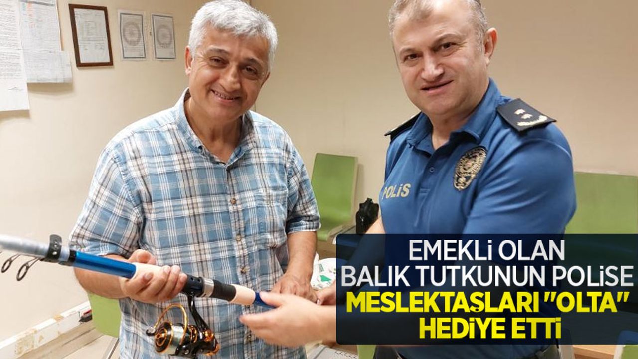 Emekli olan balık tutkunu polise meslektaşları "olta" hediye etti
