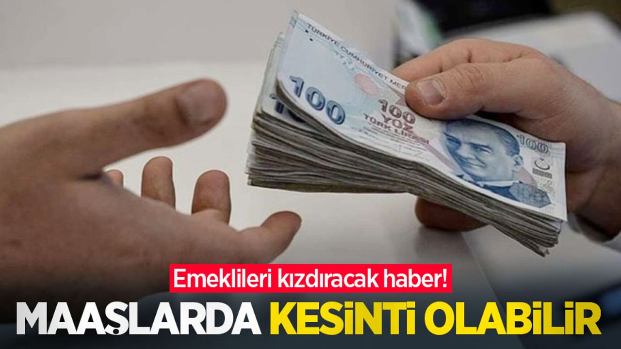 Emeklileri kızdıracak haber! Maaşlarda kesinti olabilir