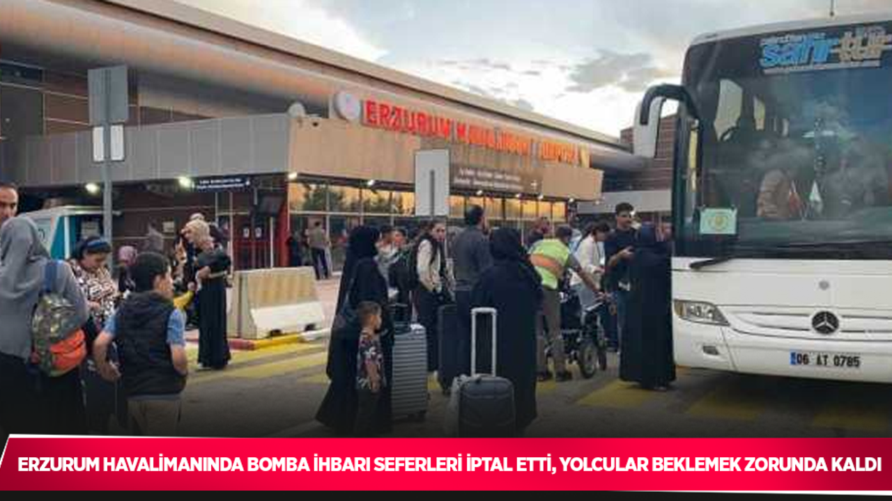 Erzurum Havalimanında bomba ihbarı seferleri iptal etti, yolcular beklemek zorunda kaldı