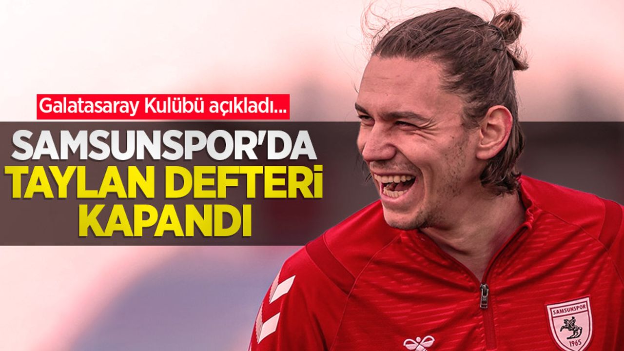 Galatasaray Kulübü açıkladı... Samsunspor'da Taylan defteri kapandı 