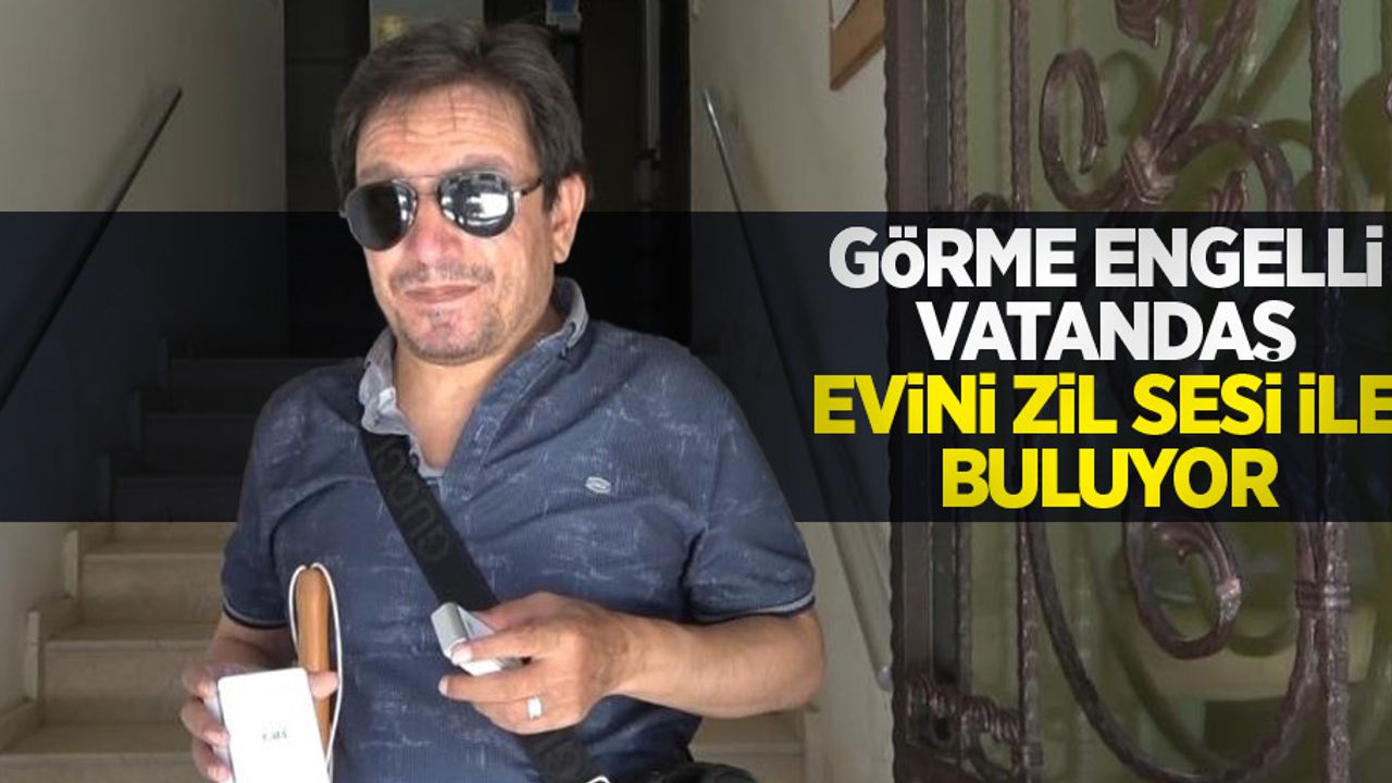 Görme engelli vatandaş evini zil sesi ile buluyor
