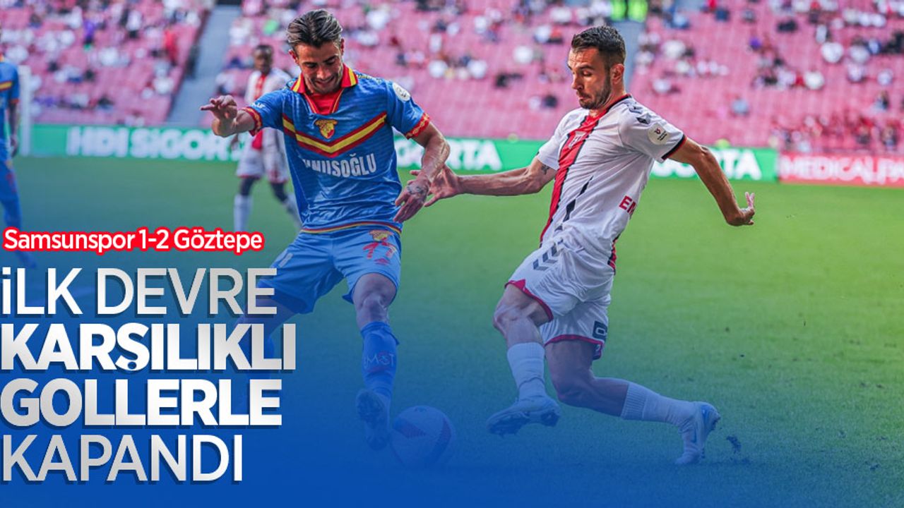 İlk devre karşılıklı gollerle kapandı! Samsunspor 1-2 Göztepe