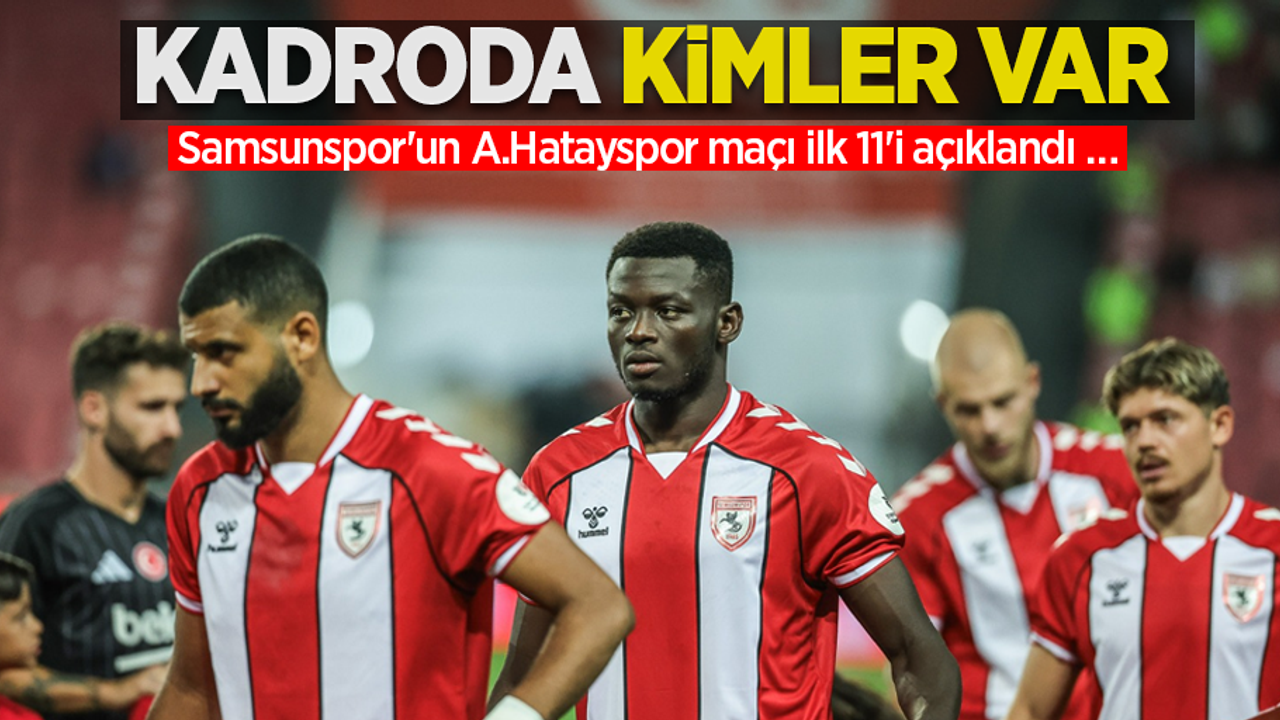 Kadroda kimler var: Samsunspor'un A.Hatayspor maçı ilk 11'i açıklandı …