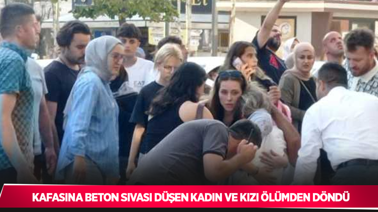 Kafasına beton sıvası düşen kadın ve kızı ölümden döndü