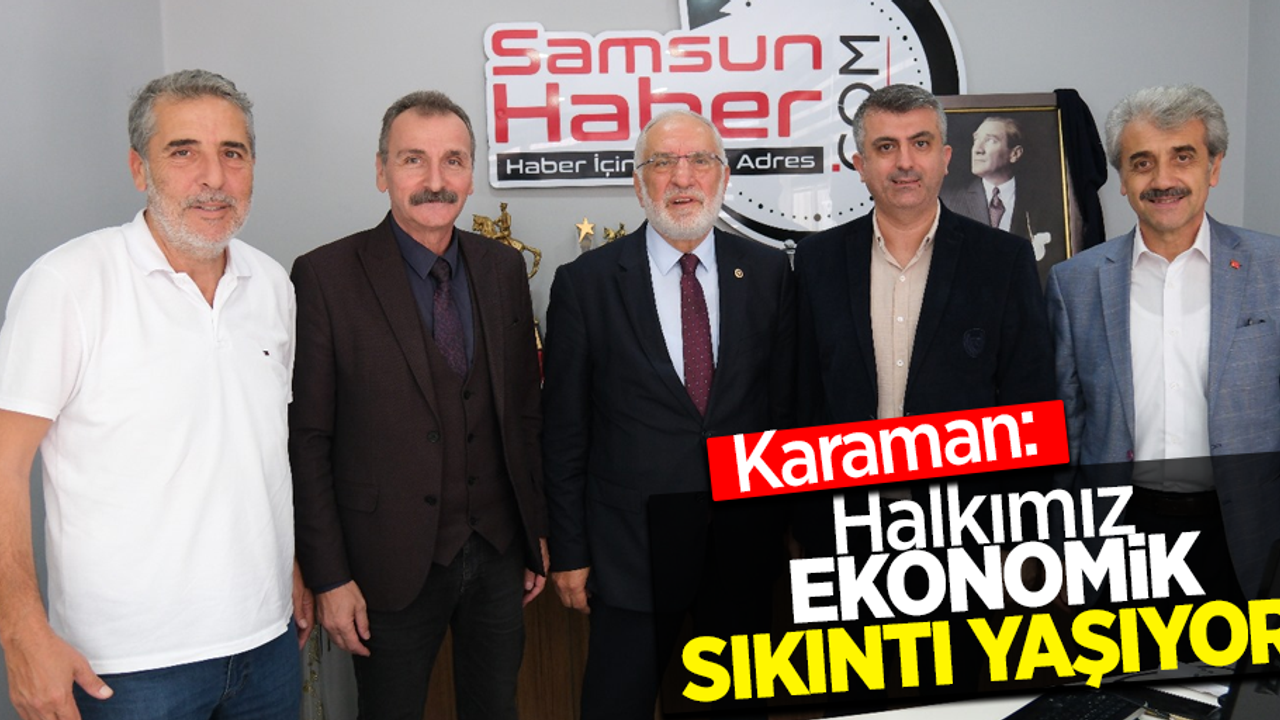Karaman: Halkımız ekonomik sıkıntı yaşıyor