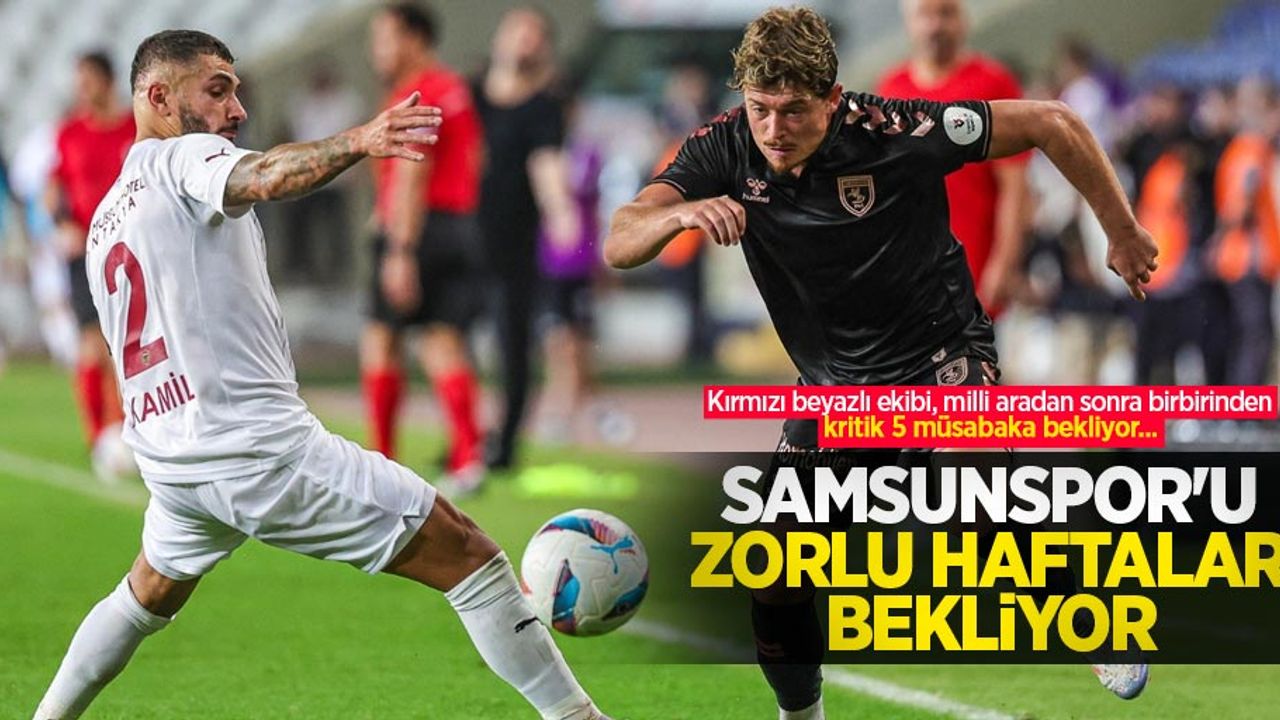 Kırmızı beyazlı ekibi, milli aradan sonra birbirinden kritik 5 müsabaka bekliyor...  Samsunspor'u zorlu haftalar  bekliyor