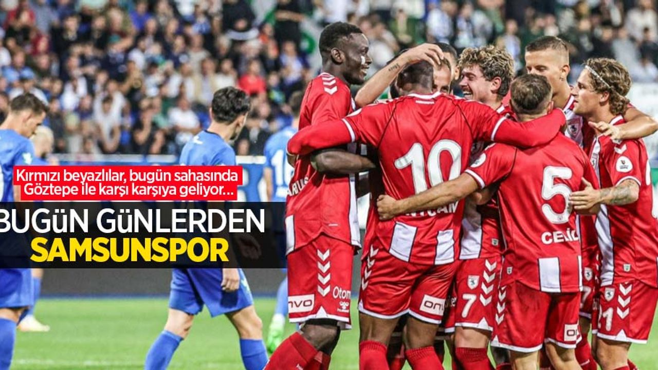 Kırmızı beyazlılar, bugün sahasında Göztepe ile karşı karşıya geliyor… BUGÜN GÜNLERDEN SAMSUNSPOR 