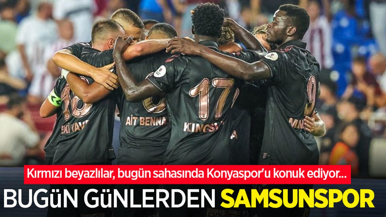 Kırmızı beyazlılar, bugün sahasında Konyaspor'u konuk ediyor... Bugün Günlerden SAMSUNSPOR 