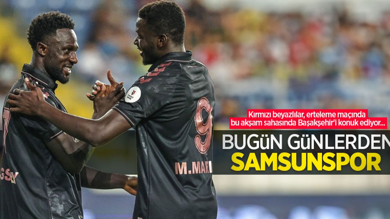 Kırmızı beyazlılar, erteleme maçında bu akşam sahasında Başakşehir'i konuk ediyor... Bugün Günlerden SAMSUNSPOR 