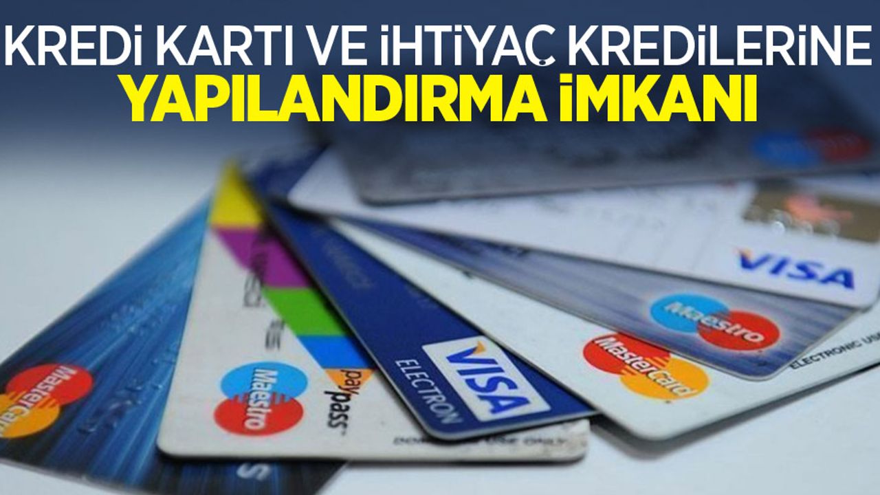 Kredi kartı ve ihtiyaç kredilerine yapılandırma imkanı