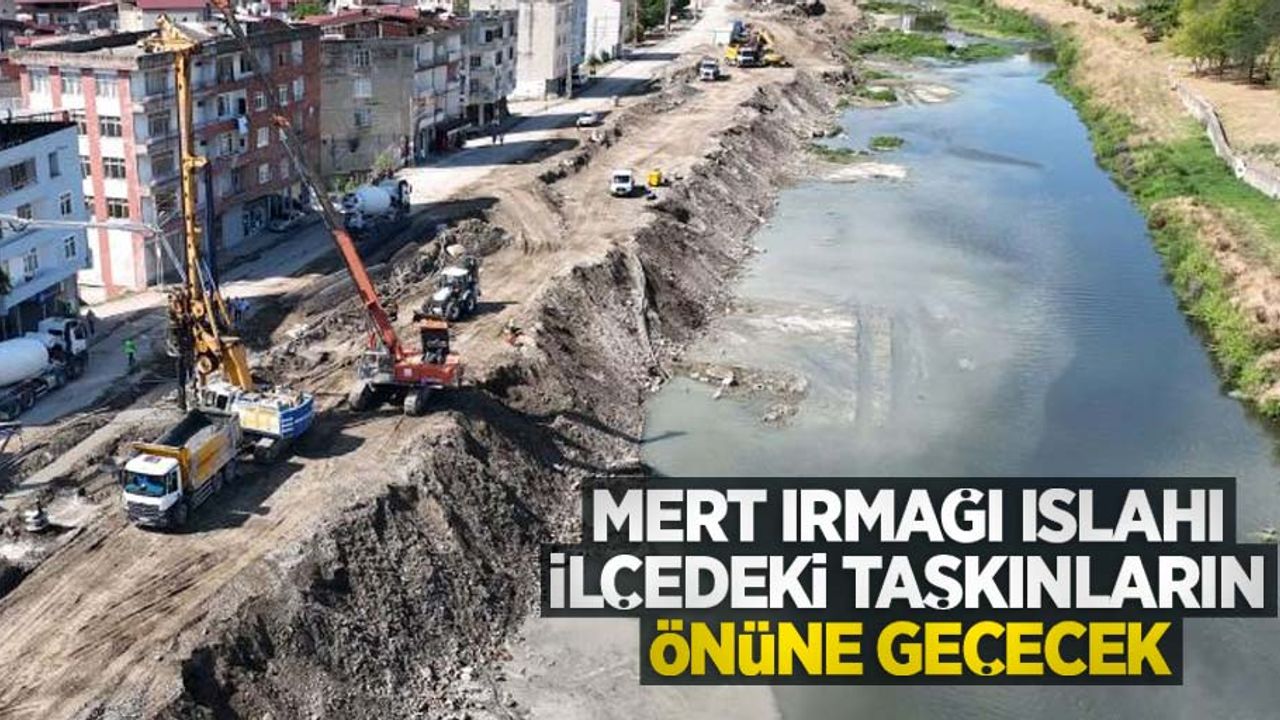 Mert Irmağı ıslahı ilçedeki taşkınların önüne geçecek