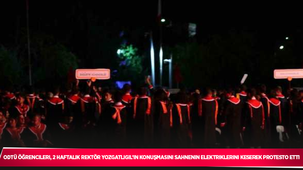 ODTÜ öğrencileri, 2 haftalık Rektör Yozgatlıgil’in konuşmasını sahnenin elektriklerini keserek protesto etti