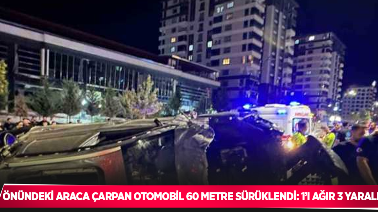 Önündeki araca çarpan otomobil 60 metre sürüklendi: 1’i ağır 3 yaralı