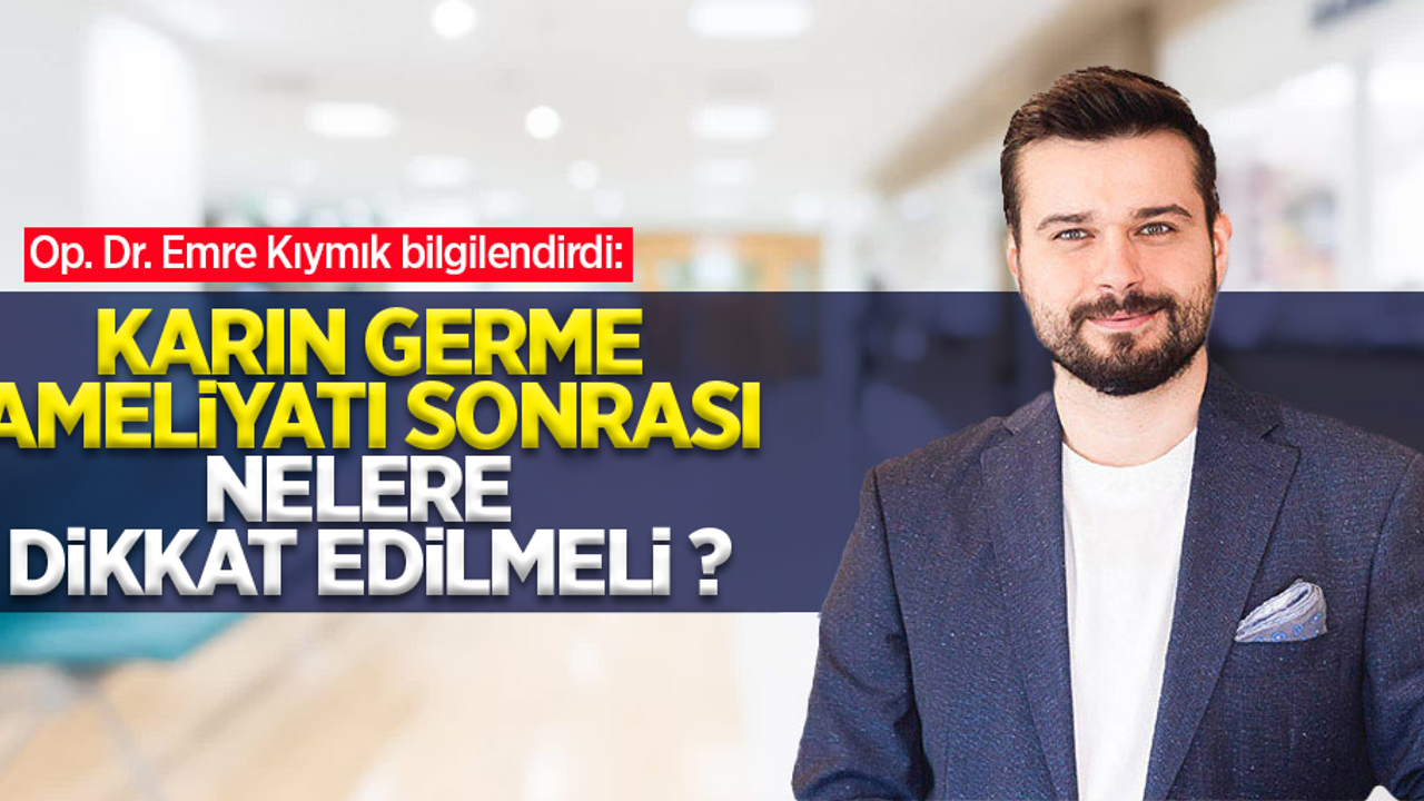 Op. Dr. Emre Kıymık bilgilendirdi: Karın germe ameliyatı sonrası nelere dikkat edilmeli?