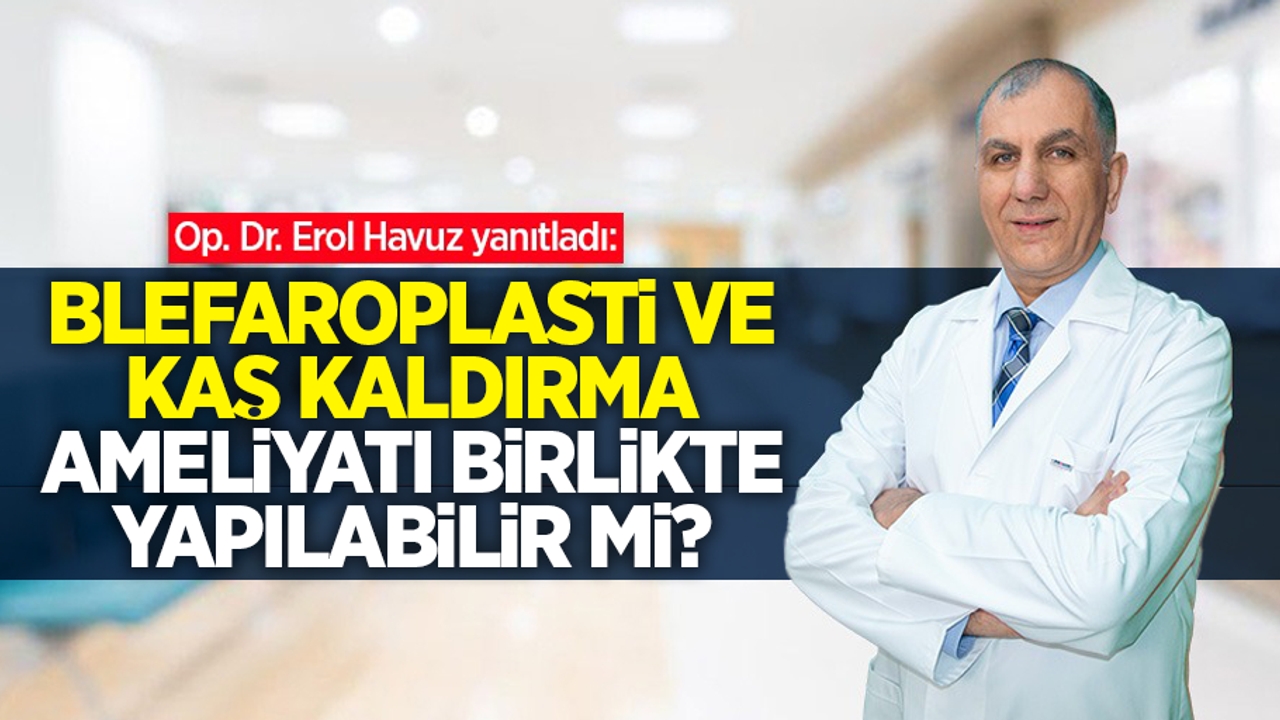 Op. Dr. Erol Havuz yanıtladı: Blefaroplasti ve Kaş Kaldırma ameliyatı aynı anda olur mu?