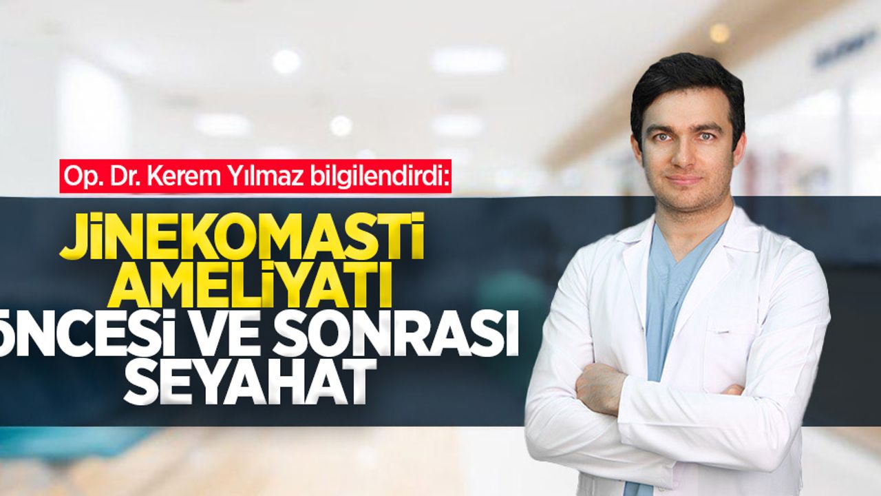 Op. Dr. Kerem Yılmaz bilgilendirdi: Jinekomasti Ameliyatı öncesi ve sonrası seyahat