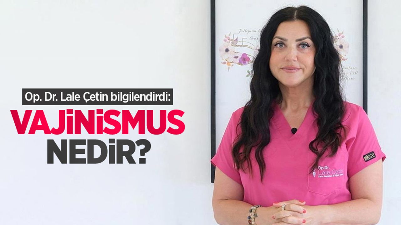 Op. Dr. Lale Çetin bilgilendirdi: Vajinismus nedir?