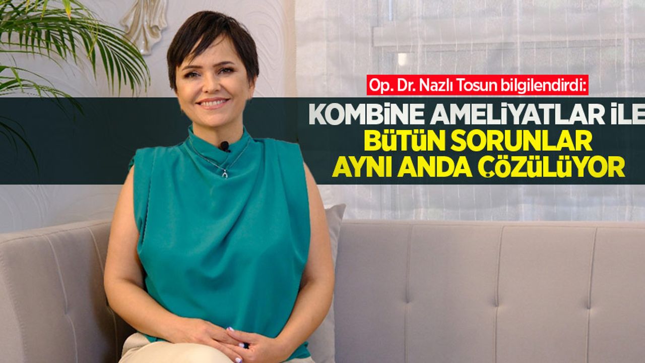 Op. Dr. Nazlı Tosun bilgilendirdi: Kombine ameliyatlar ile bütün sorunlar aynı anda çözülüyor