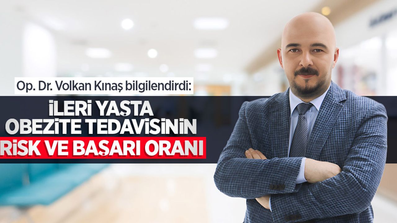 Op. Dr. Volkan Kınaş bilgilendirdi: İleri yaşta obezite tedavisinin risk ve başarı oranı