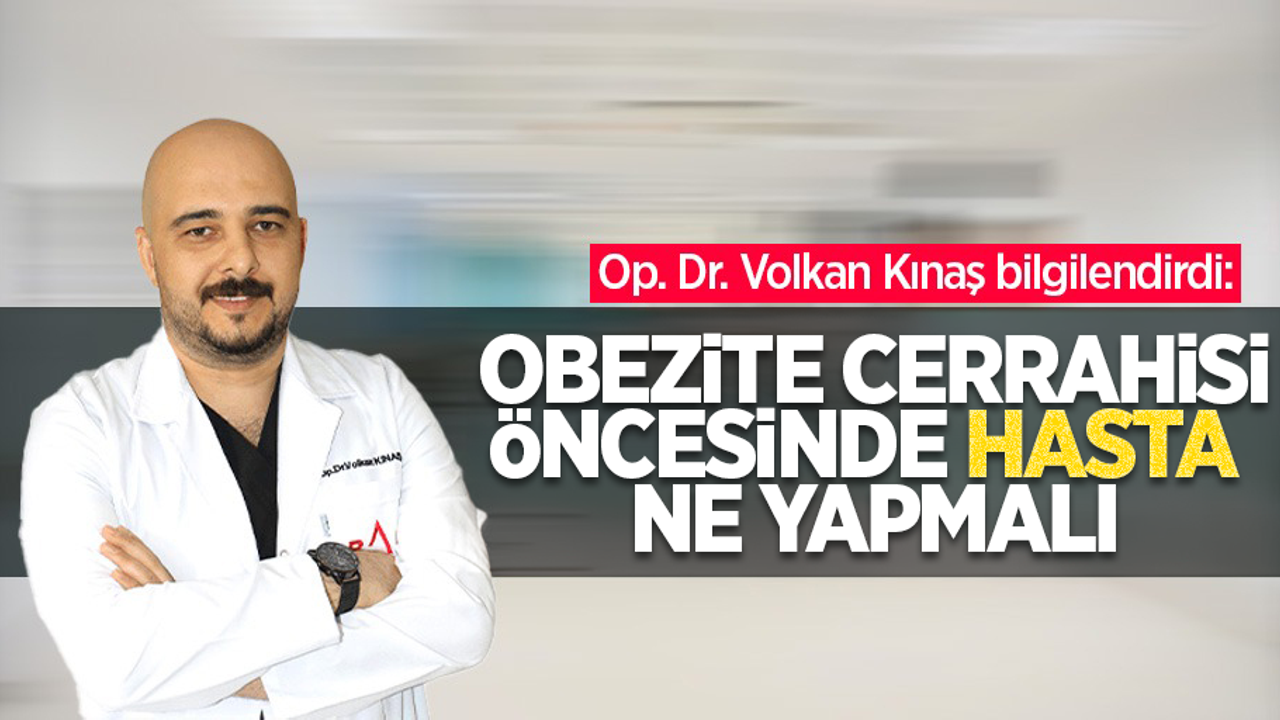 Op. Dr. Volkan Kınaş bilgilendirdi: Obezite Cerrahisi öncesinde hasta ne yapmalı?