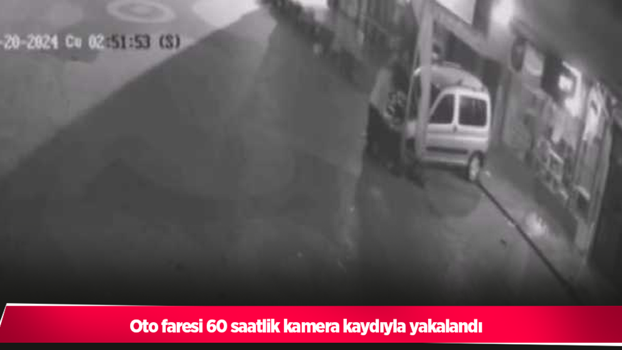 Oto faresi 60 saatlik kamera kaydıyla yakalandı