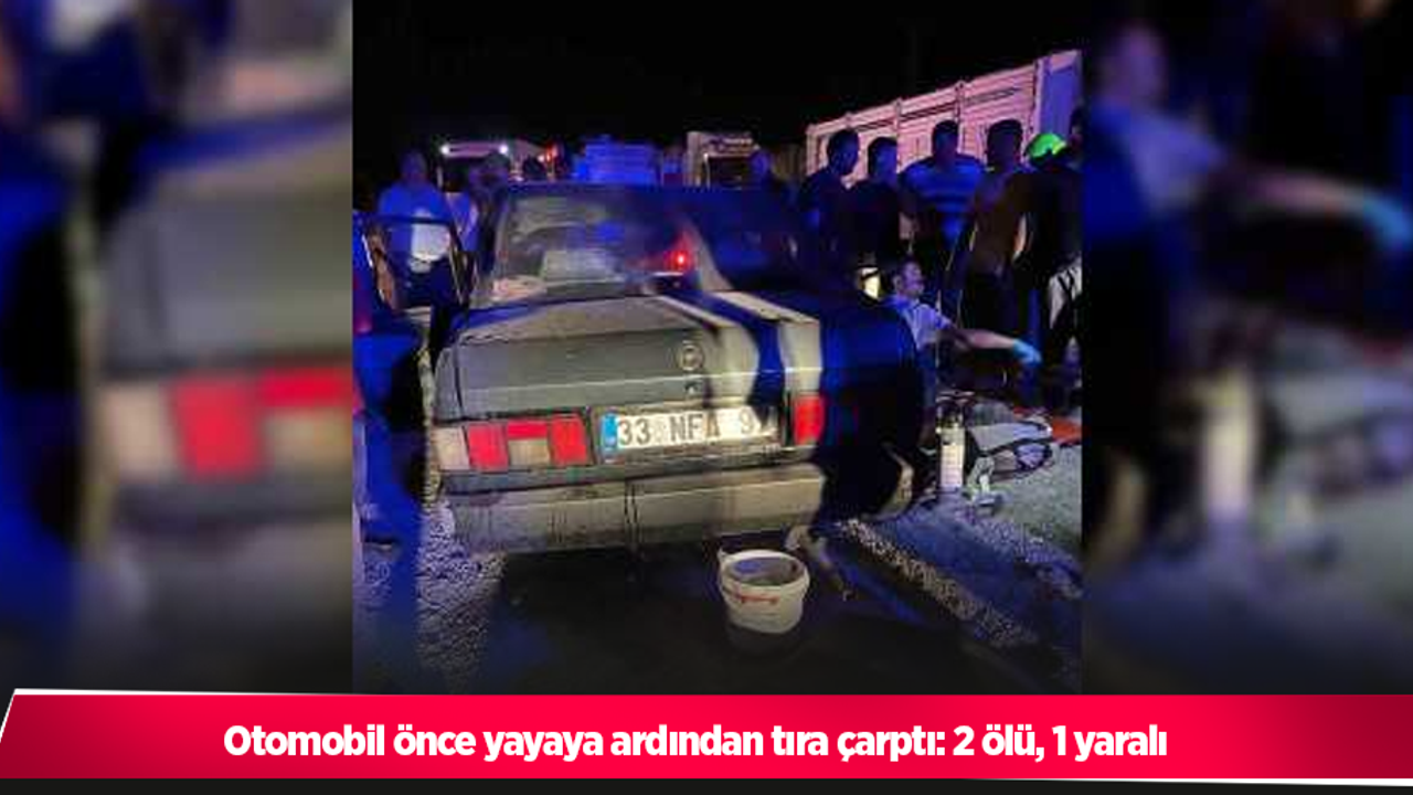 Otomobil önce yayaya ardından tıra çarptı: 2 ölü, 1 yaralı