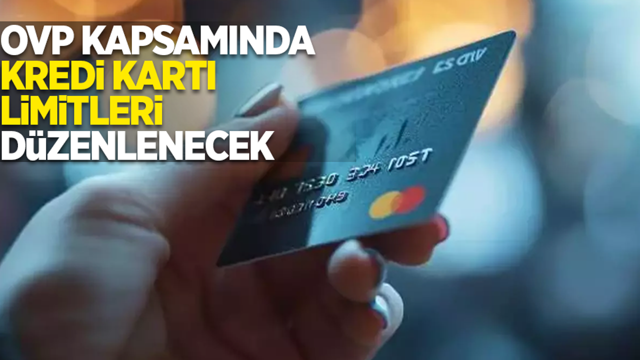 OVP kapsamında kredi kartı limitleri düzenlenecek
