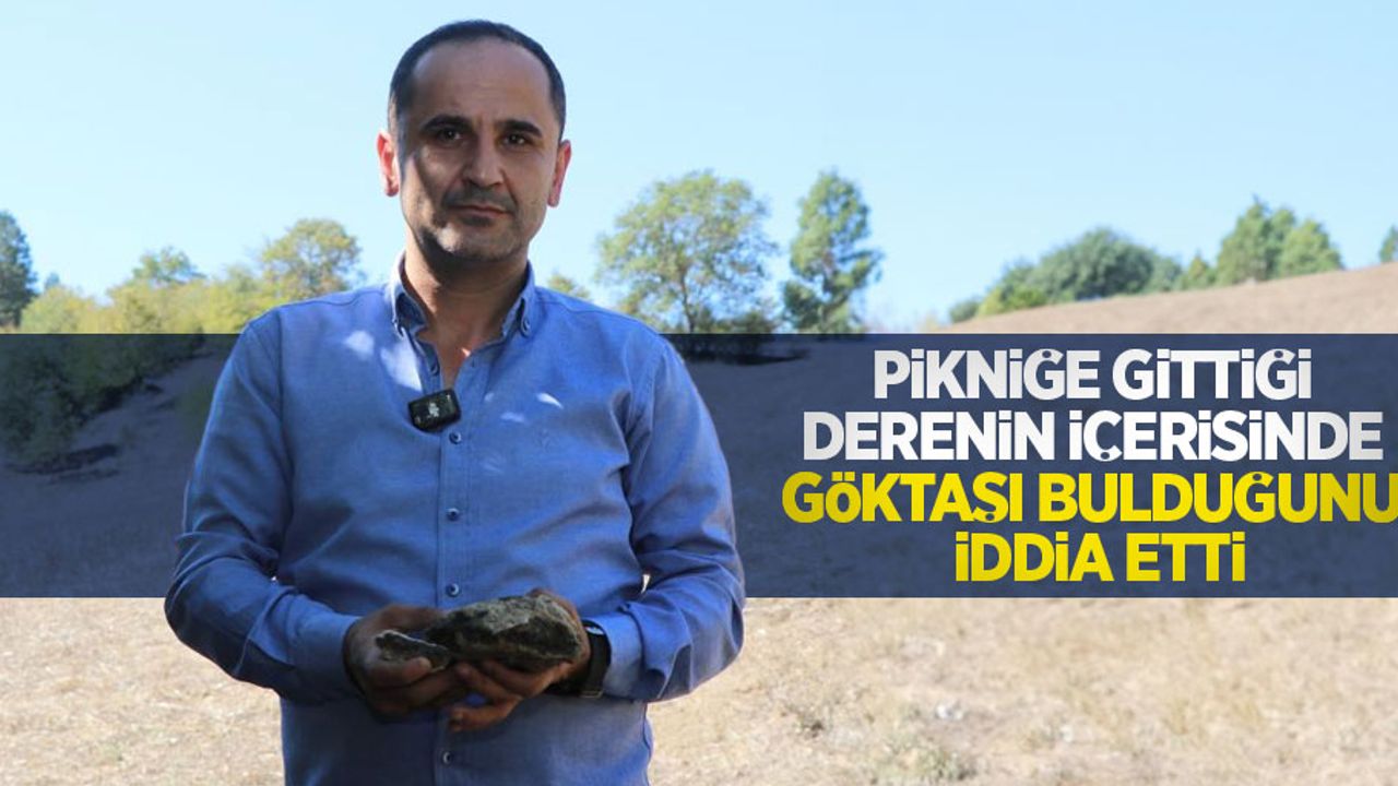 Pikniğe gittiği derenin içerisinde göktaşı bulduğunu iddia etti