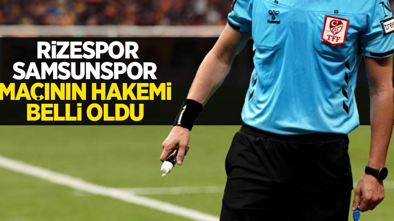 Rizespor-Samsunspor maçının hakemi belli oldu