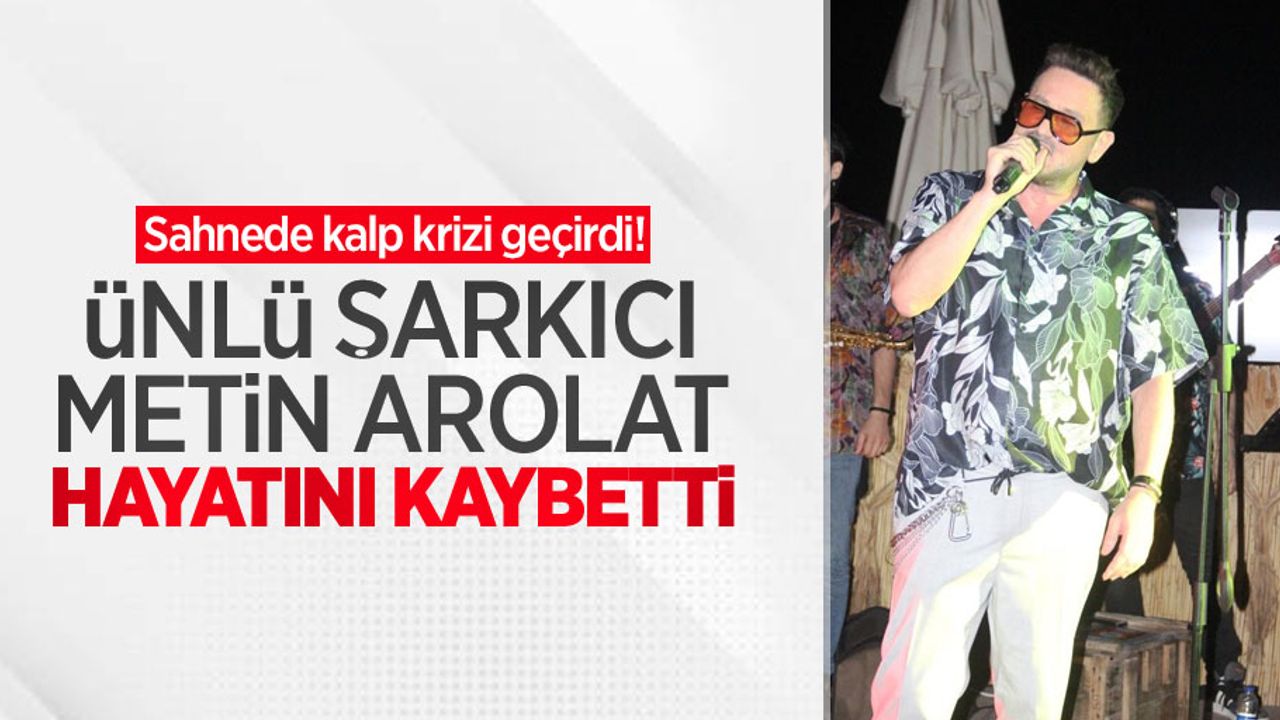 Sahnede kalp krizi geçirdi! Ünlü şarkıcı Metin Arolat hayatını kaybetti
