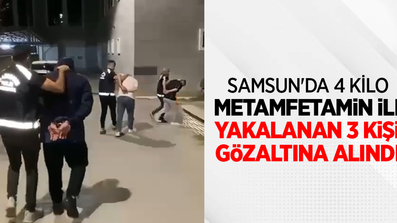 Samsun'da 4 kilo metamfetamin ile yakalanan 3 kişi gözaltına alındı