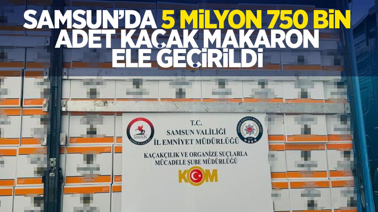 Samsun'da 5 milyon 730 bin adet kaçak makaron ele geçirildi