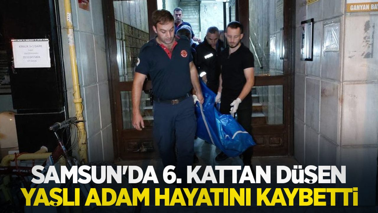 Samsun'da 6. kattan düşen yaşlı adam hayatını kaybetti