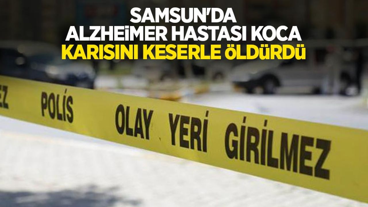 Samsun'da Alzheimer hastası koca, karısını keserle öldürdü