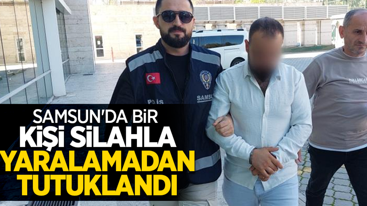 Samsun'da bir kişi silahla yaralamadan tutuklandı