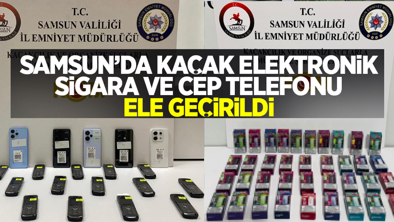 Samsun'da kaçak elektronik sigara ve cep telefonu ele geçirildi