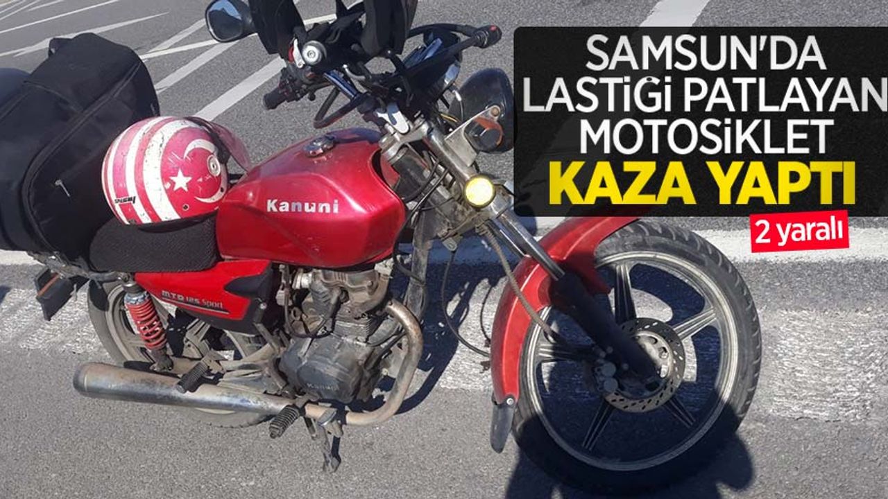 Samsun'da lastiği patlayan motosiklet kaza yaptı: 2 yaralı