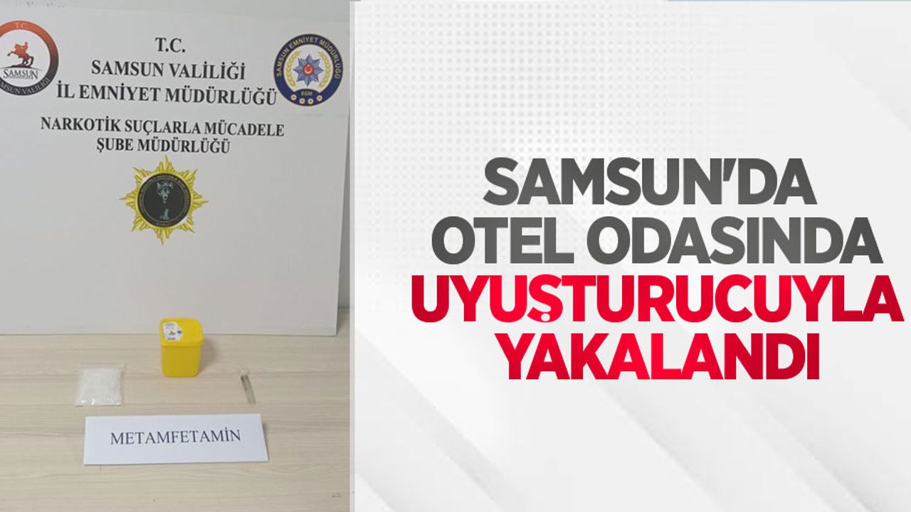 Samsun'da otel odasında uyuşturucuyla yakalandı