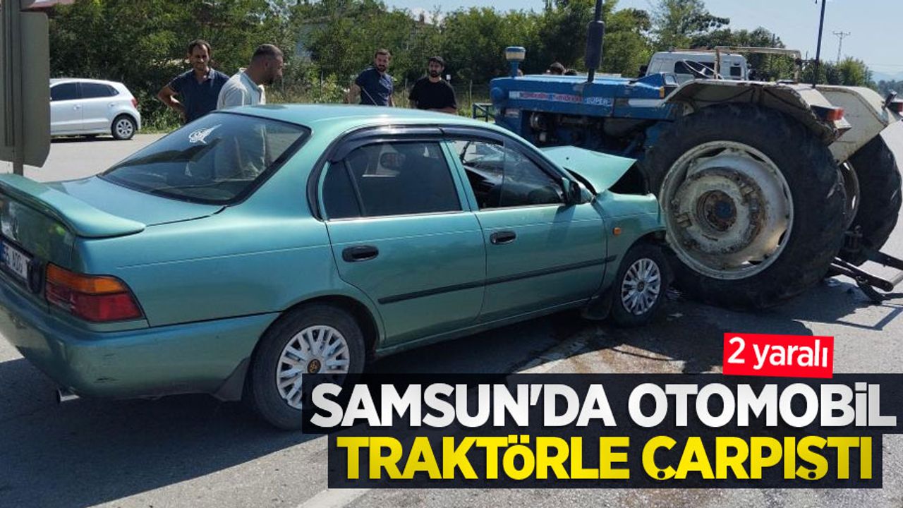 Samsun'da otomobil traktörle çarpıştı: 2 yaralı