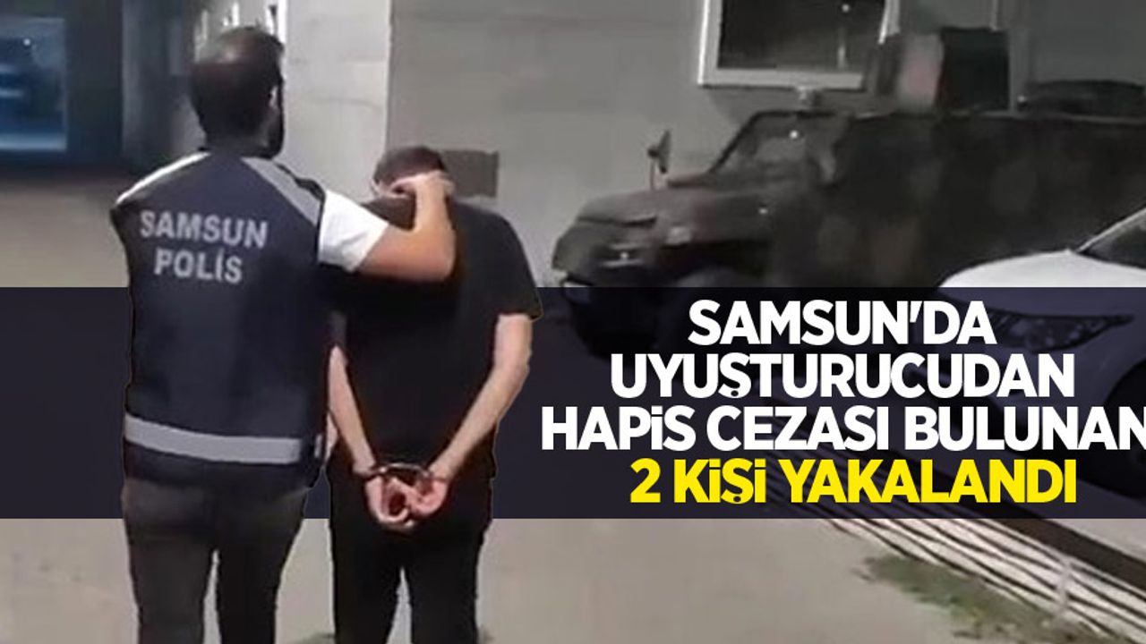 Samsun'da uyuşturucudan hapis cezası bulunan 2 kişi yakalandı