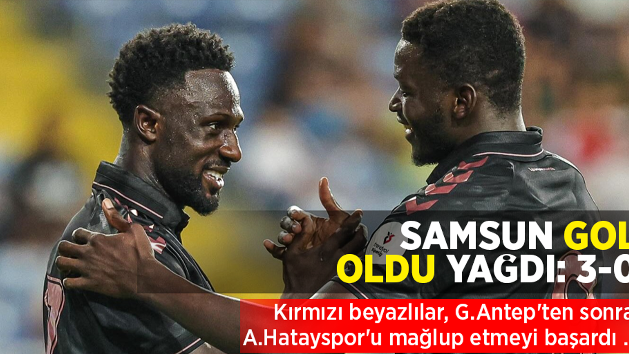 Samsun gol oldu yağdı 3-0: Kırmızı beyazlılar, G.Antep'ten sonra A.Hatayspor'u mağlup etmeyi başardı …