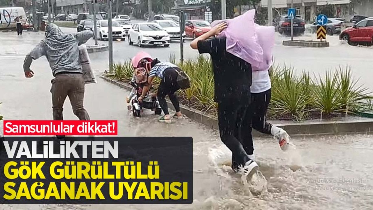 Samsunlular dikkat! Valilikten gök gürültülü sağanak uyarısı
