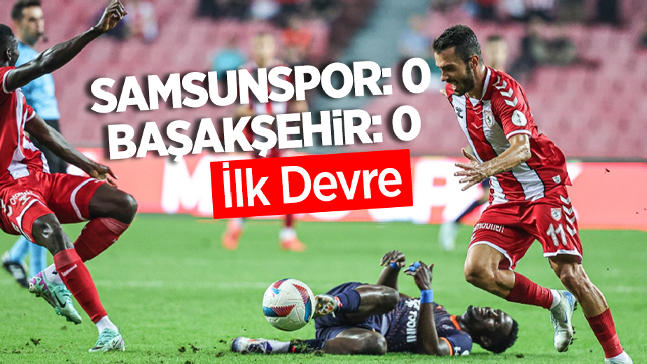 Samsunspor 0 Başakşehir 0 (İlk Devre) 
