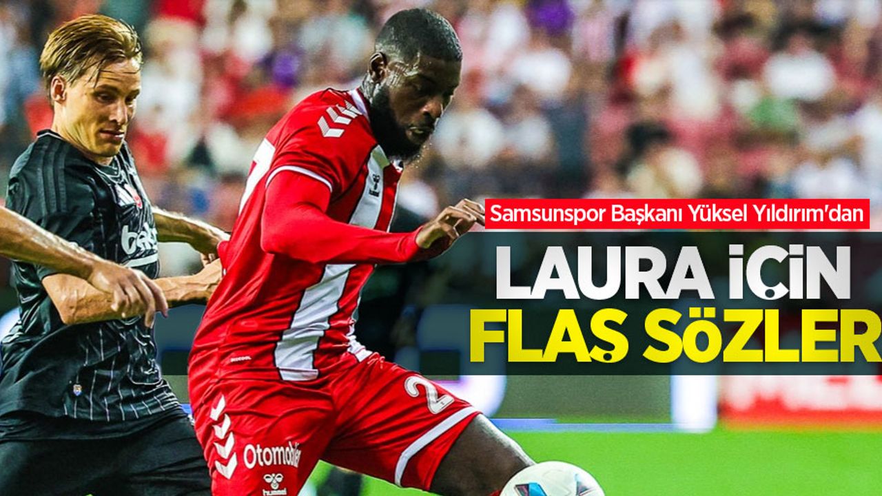 Samsunspor Başkanı Yüksel Yıldırım'dan   LAURA İÇİN  FLAŞ SÖZLER